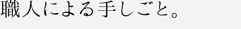 職人による手しごと。